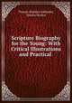 Scripture Biography for the Young: With Critical Illustrations and Practical ., Thomas Hopkins Gallaudet, Horace Hooker 