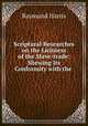 Scriptural Researches on the Licitness of the Slave-trade: Shewing Its Conformity with the ., Raymund Harris 