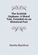 The Scottish Orphans: A Moral Tale, Founded on an Historical Fact, Martha Blackford 