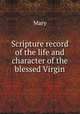 Scripture record of the life and character of the blessed Virgin, Mary 