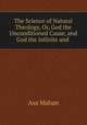 The Science of Natural Theology, Or, God the Unconditioned Cause, and God the Infinite and ., Asa Mahan 