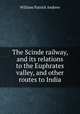 The Scinde railway, and its relations to the Euphrates valley, and other routes to India, William Patrick Andrew 
