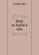 How to build a silo, J. Gould 