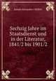 Sechzig Jahre im Staatsdienst und in der Literatur, 1841/2 bis 1901/2, Joseph Alexander v Helfert 