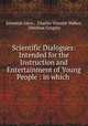 Scientific Dialogues: Intended for the Instruction and Entertainment of Young People : in which ., Jeremiah Joyce , Charles Vincent Walker, Olinthus Gregory 