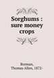 Sorghums : sure money crops, Borman, Thomas Allen, 1872- 