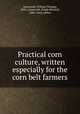 Practical corn culture, written especially for the corn belt farmers, Ainsworth, William Thomas, 1858-,Ainsworth, Ralph Mitchell, 1885- joint author 