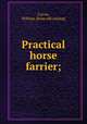 Practical horse farrier;, Carver, William. [from old catalog] 