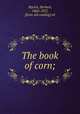 The book of corn;, Myrick, Herbert, 1860-1927, [from old catalog] ed 