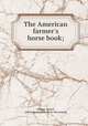 The American farmer`s horse book;, Stewart, Robert, veterinary surgeon. [from old catalog] 