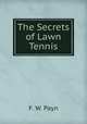 The Secrets of Lawn Tennis, F. W. Payn 