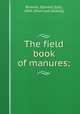 The field book of manures;, Browne, D[aniel] J[ay], 1804- [from old catalog] 