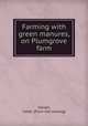 Farming with green manures, on Plumgrove farm, Harlan, Caleb. [from old catalog] 