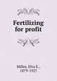Fertilizing for profit, Miller, Elva E., 1879-1927 