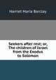 Seekers after rest; or, The children of Israel from the Exodus to Solomon, Harriet Maria Barclay 