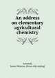An address on elementary agricultural chemistry, Lennard, James Munroe. [from old catalog] 