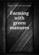 Farming with green manures, Harlan, Caleb. [from old catalog] 