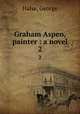 Graham Aspen, painter : a novel. 2, Halse, George 