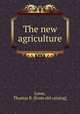 The new agriculture, Lowe, Thomas R. [from old catalog] 