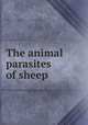 The animal parasites of sheep, Curtice, Cooper. [from old catalog],United States. Dept. of agriculture. Bureau of animal industry. [from old catalog] 
