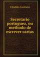 Secretario portuguez, ou methodo de escrever cartas, 