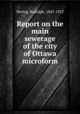 Report on the main sewerage of the city of Ottawa microform, Hering, Rudolph, 1847-1923 