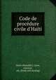 Code de procdure civile d`Hati, Haiti (Republic). Laws, statutes, etc. [from old catalog] 