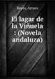 El lagar de la Viuela : (Novela andaluza), Reyes, Arturo 