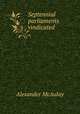 Septennial parliaments vindicated, Alexander McAulay 