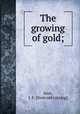 The growing of gold;, Sinn, J. F. [from old catalog] 