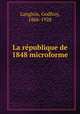 La rpublique de 1848 microforme, Langlois, Godfroy, 1866-1928 