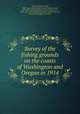 Survey of the fishing grounds on the coasts of Washington and Oregon in 1914, Schmitt, Waldo Lasalle, 1887- [from old catalog],Johnston, Edward Clyde, 1887- [from old catalog] joint author,Rankin, E. P., 1887- [from old catalog] joint author,Driscoll, Edward, [from old catalog] joint author 