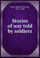 Stories of war told by soldiers, Hale, Edward Everett, 1822-1909 