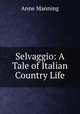 Selvaggio: A Tale of Italian Country Life, Manning Anne 