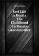 Serf Life in Russia: The Childhood of a Russian Grandmother, Dora B. Montefiore , Alexandra de Holstein 