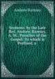Sermons, by the Late Rev. Andrew Ramsay, A. M., Preacher of the Gospel: To which is Prefixed, a ., 