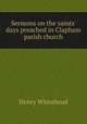 Sermons on the saints` days preached in Clapham parish church, Henry Whitehead 