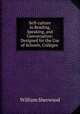 Self-culture in Reading, Speaking, and Conversation: Designed for the Use of Schools, Colleges ., William Sherwood 