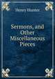 Sermons, and Other Miscellaneous Pieces, Henry Hunter 