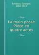 La main passe Pice en quatre actes, Feydeau, Georges, 1862-1921 