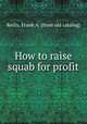 How to raise squab for profit, Reilly, Frank A. [from old catalog] 