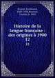 Histoire de la langue franaise : des origines 1900. 12, Brunot, Ferdinand, 1860-1938,Bruneau, Charles, b. 1883 