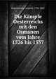 Die Kampfe Oesterreichs mit den Osmanen vom Jahre 1526 bis 1537, Kupelwieser, Leopold, 1796-1862 