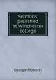 Sermons, preached at Winchester college, George Moberly 