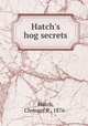 Hatch`s hog secrets, Hatch, Clemant P., 1876- 
