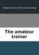 The amateur trainer, Haberlein, Ed. F. [from old catalog] 