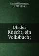 Uli der Knecht, ein Volksbuch;, Gotthelf, Jeremias, 1797-1854 