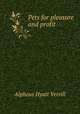 Pets for pleasure and profit, A. Hyatt Verrill 