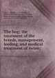 The hog; the treatment of the breeds, management, feeding, and medical treatment of swine;, Youatt, William, 1776-1847,Martin, William Charles Linnaeus, 1798-1864, [from old catalog] joint author,Stevens, Ambrose, [from old catalog] ed 