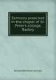 Sermons preached in the chapel of St. Peter`s college, Radley, Richard Whitmore Norman 